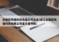 永旗区块链科技竞品公司信息[浙江永旗区块链科技有限公司是不是传销]