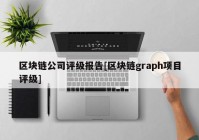 区块链公司评级报告[区块链graph项目评级]