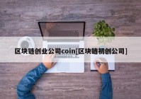 区块链创业公司coin[区块链初创公司]