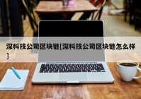 深科技公司区块链[深科技公司区块链怎么样]