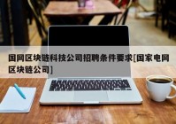 国网区块链科技公司招聘条件要求[国家电网区块链公司]