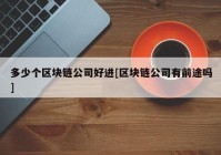 多少个区块链公司好进[区块链公司有前途吗]