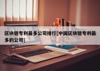 区块链专利最多公司排行[中国区块链专利最多的公司]