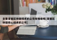 主要掌握区块链技术的公司有哪些呢[掌握区块链核心技术的公司]