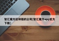 智汇魔方区块链的公司[智汇魔方app官方下载]