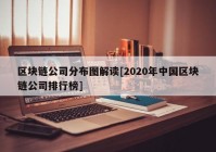 区块链公司分布图解读[2020年中国区块链公司排行榜]