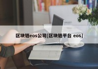 区块链eos公司[区块链平台 eos]