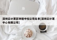 深圳云计算区块链中标公司名单[深圳云计算中心有限公司]