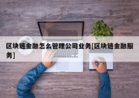 区块链金融怎么管理公司业务[区块链金融服务]